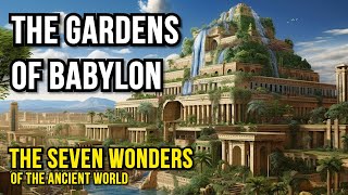 The Gardens of Babylon  The Seven Wonders of the Ancient World [upl. by Brok]