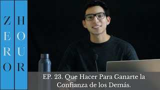 Ep 23 Que Hacer para Ganarte la Confianza de los Demás [upl. by Anhaj]