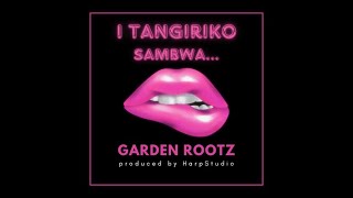 I Tangiriko Sambwa  Garden Rootz official Audio [upl. by Brook]