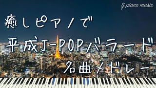 癒しピアノで平成JPOPバラード名曲メドレー 【作業用BGM・睡眠用BGM】 [upl. by Elberfeld]