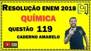 RESOLUÇÃO ENEM 2018  QUESTÃO 119 QUÍMICA  caderno amarelo [upl. by Alyl762]