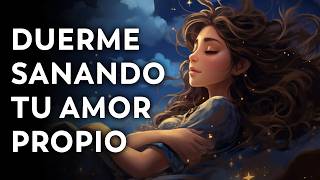 ¡QUIÉRETE Esta Noche AUMENTA TU AMOR PROPIO y AUTOESTIMA  Meditación para Dormir [upl. by Niroht]