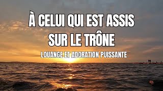 À Celui qui est Assis sur le Trône ✨ Laissez cette chanson vous emporter dans le lieu très saint  🙏 [upl. by Omrellug461]