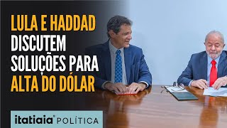 HADDAD SE REÚNE COM LULA PARA DISCUTIR MEDIDAS PARA CONTER ALTA DO DÓLAR [upl. by Ahsikram]