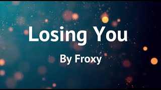 Losing You  Froxy [upl. by Ttihw]