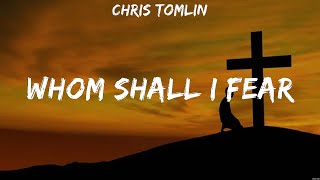 Chris Tomlin Whom Shall I Fear Lyrics Bethel Music MercyMe Hillsong UNITED 4 [upl. by Walczak96]