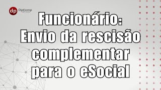 Funcionário Envio da rescisão complementar para o eSocial [upl. by Suiravaj278]