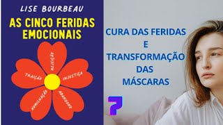 CURA DAS FERIDAS E TRANSFORMAÇÃO DAS MÁSCARAS  AS CINCO FERIDAS EMOCIONAIS  LISE BORBEAU  PARTE 7 [upl. by Galina]