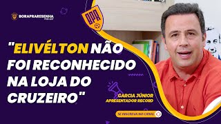 quotELIVÃ‰LTON NÃƒO FOI RECONHECIDO NA LOJA DO CRUZEIROquot  GARCIA JÃšNIOR [upl. by Oah]