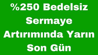 0 Bedelsiz Sermaye Artırımında Yarın Son Gün [upl. by Socha]