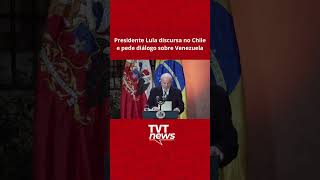 Presidente Lula discura no Chile e pede diálogo sobre Venezuela [upl. by Dinesh]