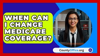 When Can I Change Medicare Coverage  CountyOfficeorg [upl. by Terencio]