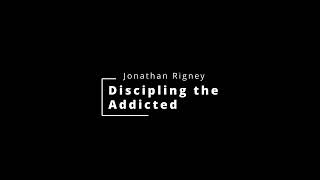 Discipling the Addicted  Jonathan Rigney [upl. by Josey]