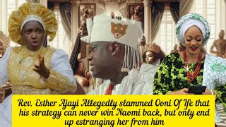 Rev Esther Ajayi Allegedly slammed Ooni Of Ife that his strategy can never win Naomi back [upl. by Assenat]