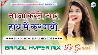 Na Na Karte Pyar  ना ना करते प्यार  Dj Remix  Hyper Brazil  Dj Ganesh Phulera  Hindi Love Song [upl. by Akiehsat]