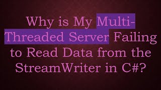 Why is My MultiThreaded Server Failing to Read Data from the StreamWriter in C [upl. by Telracs]