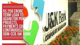 Rs 250 crore term loan to Adani for power projects payments coming continuously DGMCCB JampK Bank [upl. by Bosch]