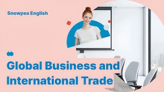 Learn English l Business l Global Business and International Trade  Snowpea English [upl. by Teri]