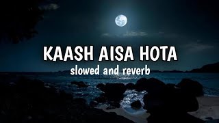 kaash Aisa hota  slowed and reverb lofi song [upl. by Ennirok632]