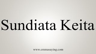 How To Say Sundiata Keita [upl. by Franklin491]