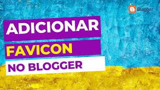 Como Colocar um Favicon no Blog do Blogger  AULA 08 [upl. by Aicina]