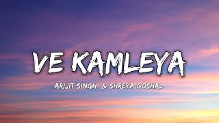 VE KAMLEYA  ARIJIT SINGH amp SHREYA GOSHAL  Lyrics   Lyrical 7 [upl. by Shawna]