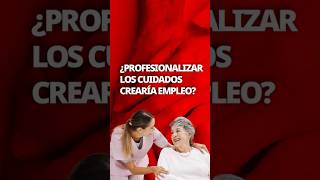 ¿Profesionalizar los cuidados crearía empleo [upl. by Munro]