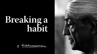 Breaking a habit  Krishnamurti [upl. by Anilrats]