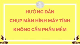 Hướng dẫn chụp màn hình máy tính đơn giản không cần phần mềm Chụp ảnh màn hình máy tính như thế nào [upl. by Allicsirp]