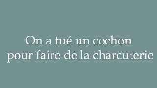 How to Pronounce On a tué un cochon pour faire de la charcuterie Correctly in French [upl. by Gascony]