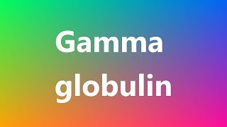 Gamma globulin  Medical Definition and Pronunciation [upl. by Gertrudis12]