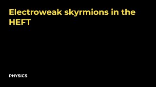 Electroweak skyrmions in the HEFT [upl. by Kataway]