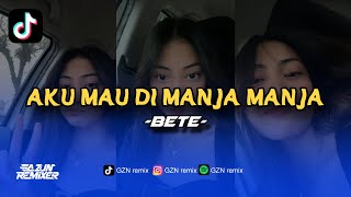 DJ BETE AKU MAU DI MANJA MANJA MANIS MANJA GROUP BOOTLEG DROP ENAKEUN BY GZN remix [upl. by Lysander800]