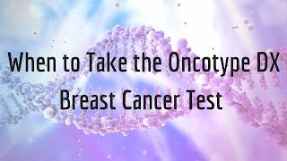 When to Take the Oncotype DX Breast Cancer Test [upl. by Susy484]