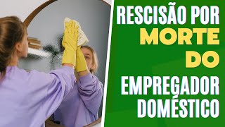 RESCISÃO POR MORTE DO EMPREGADOR DOMÉSTICO  COMO PROCEDER [upl. by Kyne]