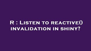 R  Listen to reactive invalidation in shiny [upl. by Ettolrahc461]