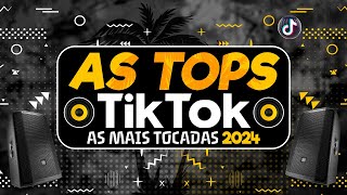 AS TOPS DO TIKTOK 2024  HITS DO VERÃO 2024  AS MAIS TOCADAS DO TIKTOK 2024 SÓ HITS DO MOMENTO [upl. by Wendy]