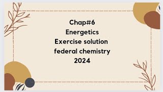 Chapter6  Energetics  Exercise solution part 3  Federal Chemistry  New syllabus [upl. by Hnao430]