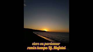 vivre ou pardonner remix kompa DjMafatai [upl. by Aicinat773]