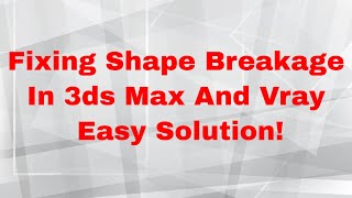 Fixing Shape Breakage In 3ds Max And Vray  Easy Solution [upl. by Yelrebmyk]