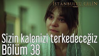 İstanbullu Gelin 38 Bölüm  Sizin Kalenizi Terkedeceğiz [upl. by Maillij796]