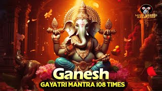 Ganesh Gayatri Mantra 108 Times  Om Ekadantaya Vidmahe  Peaceful Ganesh Mantra [upl. by Ailisab]