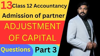 Adjustment of Capital  Part 3  admission of partner  Chapter 4  Partnership  Accounts Class 12 [upl. by Adnylam]