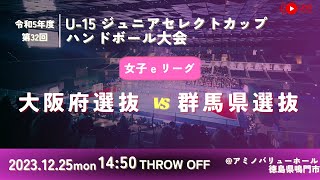 【女子予選リーグ大阪府選抜vs群馬県選抜20231225】第32回U15ジュニアセレクトカップハンドボール大会 [upl. by Ielak]