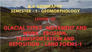 39 GLACIAL TYPES MOVEMENT AND WORK EROSION TRANSPORTATION AND DEPOSITION – LAND FORMS Sesson1 [upl. by Ares]