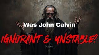 Are all Calvinists Ignorant and Unstable [upl. by Tirza55]