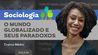 O mundo globalizado e seus paradoxos​  Sociologia  Ensino Médio [upl. by Epilif]