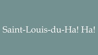 How to Pronounce SaintLouisduHa Ha Correctly in French [upl. by Iruy955]