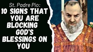 SAINT PADRE PIO 10 SIGNS THAT YOU ARE BLOCKING GODS BLESSINGS ON YOU [upl. by Vedis]