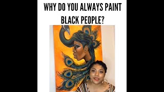 “Why Do You Always Paint Black People” [upl. by Kirshbaum100]